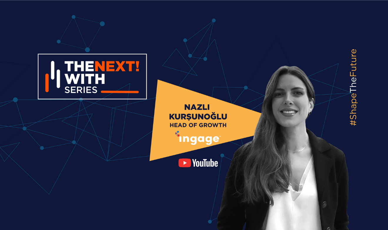 NEXT! with Series: Nazlı Kurşunoğlu  -  Head of Growth - Ingage